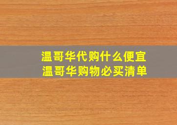 温哥华代购什么便宜 温哥华购物必买清单